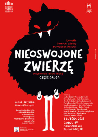 Grafika. Plakat spektaklu Teatru Pegaz. Na czerwonym tle w centralnej części grafiki duży czarny stwór z dwoma białymi kłami. Spod stwora wystają ręce i nogi czlowieka, który dźwiga potwora. Na tle potwora napis: Nieoswojone zwierzę, część druga w wykonaniu Teatru Pegaz. Poniżej po lewej: Autor i reżyseria: Andrzej Skorupski. Po prawej na dole: 6 lutego 2022, godz. 19 Mała Scena KCK. Bilety 10 zł.