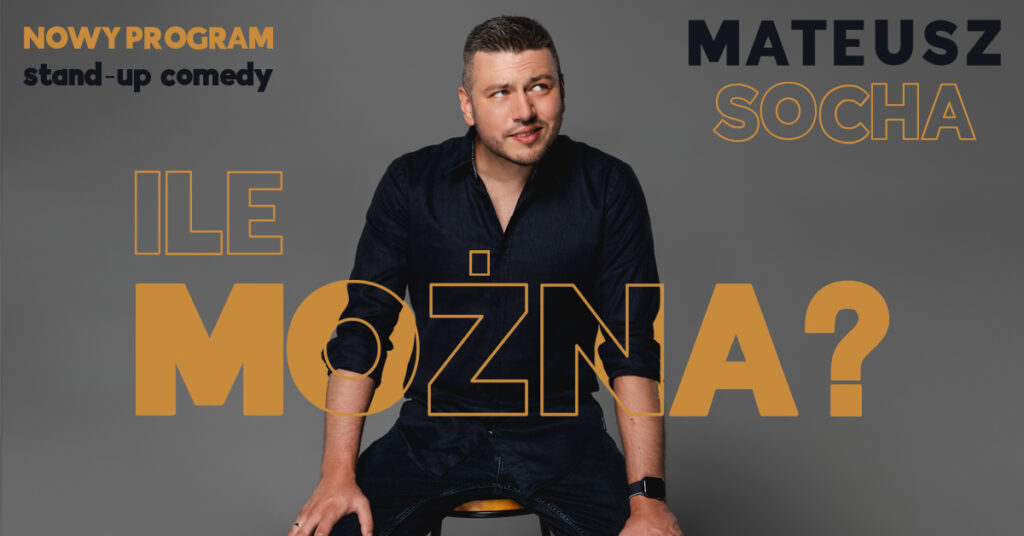 Grafika. Plakat stand-up Mateusza Sochy. Na środku zdjęcie mężczyzny siedzącego na krześle. Mężczyzna patrzy w górę ze zmarszczoną miną. Po lewej napis: Nowy program stand-up comedy. Po prawej" Mateusz Socha. W centralnej części grafiki duży napis: Ile można?