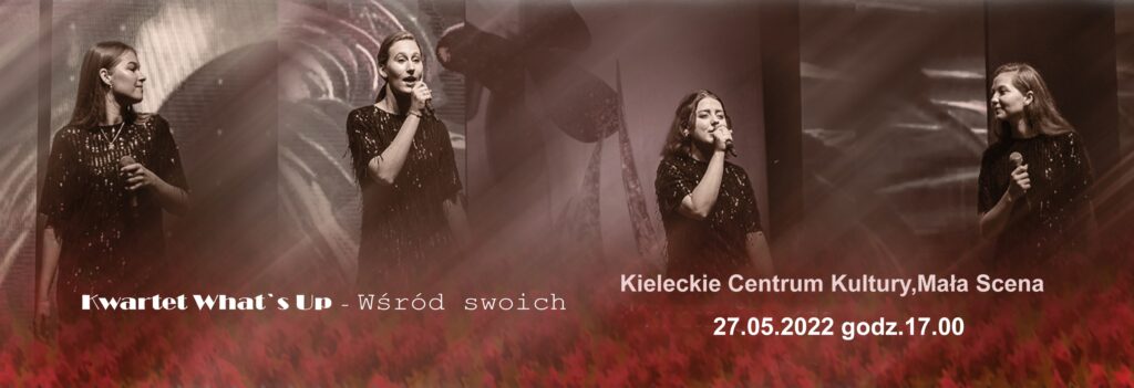 Grafika. Plakat. Na szarym tle zdjęcie czterech śpiewających dziewczyn. Poniżej biały napis: Kwartet What's UP Wśród swoich. Kieleckie Centrum Kultury, Mała Scena 27 maja godz. 19
