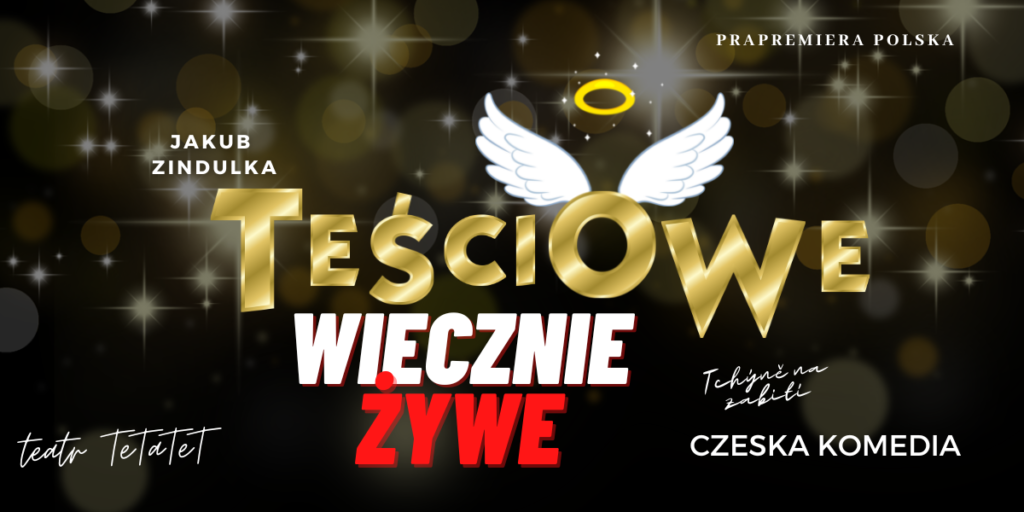 Grafika spektaklu Teatru TeTaTet. Na ciemnym tle rozbłyski gwiazdek. W centralnej części grafiki napis Teściowe (na złoto) wiecznie (na biało) żywe (na czerwono. W słowie Teściowe z litery o wyrastają skrzydła i aureolka. Powyżej napis: prapremiera polska. Poniżej Jakub Zinulka, czeska komedia.