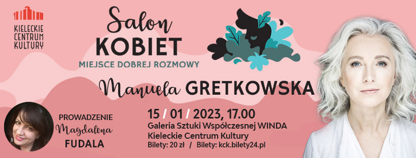 Grafika. Na różowym tle napis: Salon Kobiet Miejsce dobrej rozmowy. Manuela Gretkowska. 15 stycznia 2023 godz. 17. Galeria Sztuki Wspołćzesnej Winda KCK, bilety 20 zł. W prawym rogu zdjęcie kobiety o blond włosach ubranej w jasną koszulę. To Manuela Gretkowska. W lewym rogu: zdjęcie uśmiechniętej brunetki. To Magdalena Fudala.