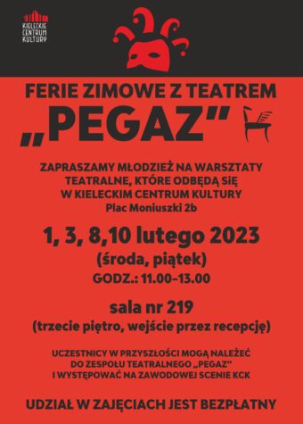 Grafika. Ferie z teatrem Pegaz. Na czerwono czarnej grafice napisy: Zapraszamy młodzież na warsztaty teatralne, które odbędą się w Kieleckim Centrum Kultury. pl. Moniuszki 2B. 1,3,8, 10 luteo, godz. 11-13. Sala 219. Udział w zajęciach jest bezpłatny.