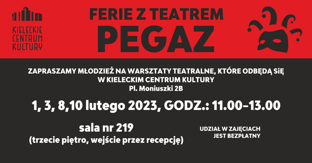 Grafika. Ferie z teatrem Pegaz. Na czerwono czarnej grafice napisy: Zapraszamy młodzież na warsztaty teatralne, które odbędą się w Kieleckim Centrum Kultury. pl. Moniuszki 2B. 1,3,8, 10 luteo, godz. 11-13. Sala 219. Udział w zajęciach jest bezpłatny.