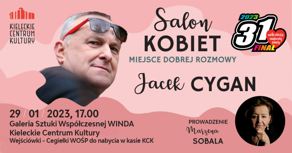 Grafika Salonu Kobiet. Na różowym tle zdjęcie mężczyzny w średnim wieku, obciętego na jeża z okularami podniesionymi na czoło. To gość spotkania Jacek Cygan. Autor tekstów, scenarzysta, autor książek. 29 stycznia godz. 17. Galeria Sztuki Współczesnej "Winda" Kieleckie Centrum Kultury. wejściówki- cegiełki WOŚP. Obok zdjęcia logo 31. finału Wielkiej Orkiestry Świątecznej Pomocy. Prowadzenie: Marzena Sobala.