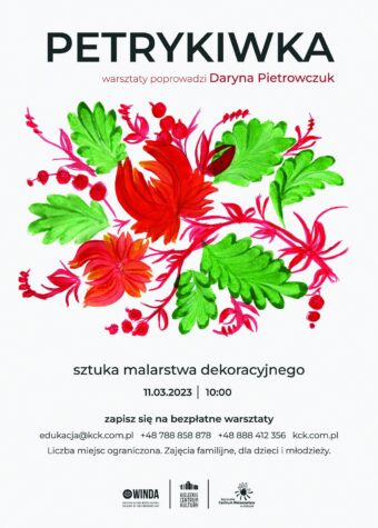 Plakat warsztatów artystycznych. W górnej części duży napis Petrykiwka. Warszatty prowadzi Daryna Pietrowczuk. Pniżej grafiki przedstawiąjącej kwiaty i liście napisy: sztuka malarstwa dekoracyjnego. 11 marca 2023 godz 10. Bezpłtane warsztaty. zapisy: edukacja@kck.com.pl, lub telefon: 788 858 878. Liczba miejsc ograniczona.