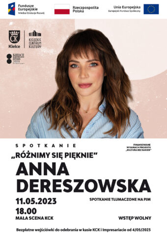 Grafika. Plakat spotkania z Anna Dereszowską pod tytułem "Różnimy się pięknie. W centralnej częśi grfiki zdjęcie pięknej kobiety o niebieskich oczach, długich włosach brązowych z grzywką na czole. To Anna Dereszowska. Poniżej napisy: Spotkanie Anna Dereszowska. Finansowanie w ramach projektu "Kultura bez barier". 11 maja godzina 18. Mała Scena KCK. Spotkanie tłumaczone na PJM. Wstęp wolny. Bezpłatne wejściówki do odebrania w kasie KCK i impresariacie od 4 maja 2023.
