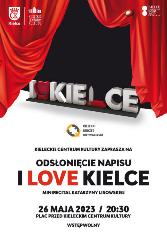 Grafika. Plakat odsłonięcia napisu I love Kielce. W górnej części czerwona kurtyna spod której wyłania się napis. Poniżej: Kieleckie Centrum Kultury zaprasza na Odsłonięcie napisu I love Kielce. Minirecital Katarzyny Lisowskiej. 26 maja godz. 20:30. Plac przed Kieleckim Centrum Kultury. Wstęp wolny.