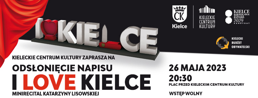 Grafika. Plakat odsłonięcia napisu I love Kielce. W górnej części czerwona kurtyna spod której wyłania się napis. Poniżej: Kieleckie Centrum Kultury zaprasza na Odsłonięcie napisu I love Kielce. Minirecital Katarzyny Lisowskiej. 26 maja godz. 20:30. Plac przed Kieleckim Centrum Kultury. Wstęp wolny.