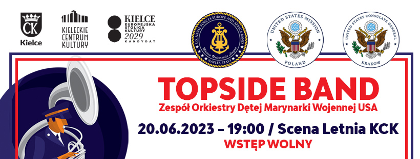 Grafika koncertu. Z lewej strony na białym tle schematyczny portret żołnierza w granatowym mundurze grającego na puzonie. Obok czerwone litery: Topside Band. Zespól Orkiestry Dętej Marynarki Wojennej USA". Pod spodem: data: 20 czerwca 2023 roku, godz. 19. Scena Letnia KCK. Wstęp wolny.. W górnej części grafiki logotypy: herb kielc, logo KCK, logo Kielce Europejska Stolic Kultury oraz trzy okrągłe United State Mision, United States Consulate General Krakow i Naval Forces UEurope and Africa Band.i