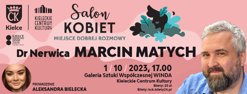 Grafika. Plakat Salonu Kobiet. Na różowym tle po prawej stronie u dołu zdjęcie uśmiechniętego mężczyzny z siwymi włosami i ciemną brodą. W centralnej części grafiki napis: Dr Nerwica. Marcin Matych. Na dole daty: 1 października 2023 godz. 17. Galeria Sztuki Współczesnej Winda Kieleckie Centrum Kultury. Bilety 20 zł. Bilety: kck.bilety24.pl
