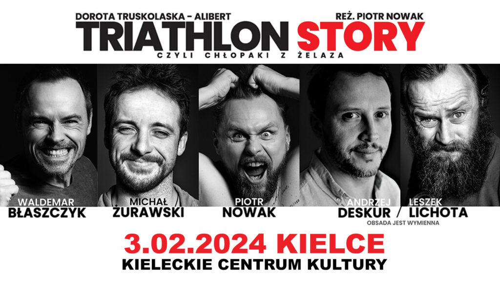 Grafika. Plakat spektaklu Triathlon Story, czyli chłopaki z żelaza. Na białym tle pasek pięciu czarno-białych zdjęciami aktorów. To Waldemar Błaszczyk, Michał Żurawski, Piotr Nowak, Andrzej Deskur i Leszek Lichota. Na dole czerwony napis: 3 lutego 2023. Kieleckie Centrum Kultury.