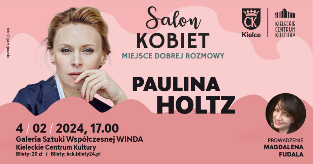 Grafika. Plakat imprezy Salon Kobiet. Po lewej stronie grafiki zdjęcie blondynki, przykładającej lewą dłoń do twarzy. To aktorka Paulina Holtz. Poniżej data: 4 lutego godz. 17. Galeria Sztuki Współczesnej "Winda". Bilety 20 zł. Po prawej stronie grafiki duży napis: Paulina Holtz.