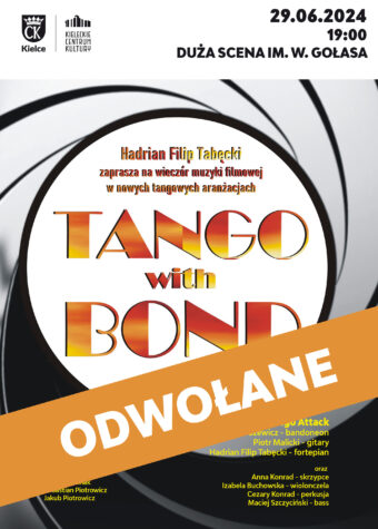 Grafika. Plakat koncertu . W centralnym miejscu na szarym tle w kole, symbolizującym migawkę aparatu złoto-pomarańczowy napis: Tango with Bond. W lewym dolnym rogu nazwiska wokalistów: Anna Ozner, Natalia Sikora ,Olga Szomańska, Maciej Moszyński. Powyżej data: 29 czerwca godz. 19, Duża Scena KCK. Grafika przekreślona pomarańczowym paskiem, na którym napisano: odwołane.
