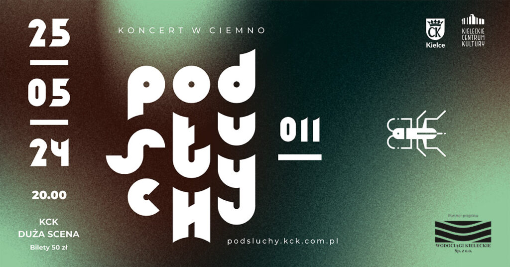 Grafika. Plakat koncertu "Podsłuchy". Na cieniowanym, zielono-brązowym tle duży biały napis: koncert w ciemno. Podsłuchy. Obok liczba 011. Po lewej stronir data: 25 kwietnia godz. 20. KCK Duża Scena. Bilety 50 zł.