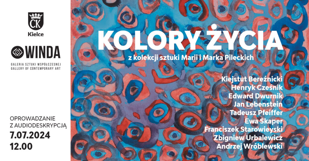 Grafika. Plakat oprowadzania po wystawie z audiodeskrypcją. Na tle obrazu przedstawiającego czerwone nieregularne koła na niebieskim tle napis: Kolory życia z kolekcji sztuki Marii i Marka Pileckich. Poniżej nazwiska twórców: Kiejstut Bereźnicki, Henryk Cześnik, Edward Dwurnik, Jan Lebestein, Tadeusz Pfeiffer, Ewa Skaper, Franciszek Starowieyski, Zbigniew Urbalewicz, Andrzej Wróblewski. Galeria Sztuki Współczesnej "Winda". Po lewej stronie na białym tle napis: oprowadzanie z audiodeskrypcją: 7 lipca 2024 godz. 12.