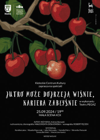 Grafika. Plakat spektaklu Teatru Pegaz "Jutro może zakwitną wiśnie, talent zabłyśnie". Na czarnym tle rysunek owoców wiśni wiszących na drzewie. Poniżej data: 25 września, godz. 17 Mała Scena KCK. Wstęp wolny.