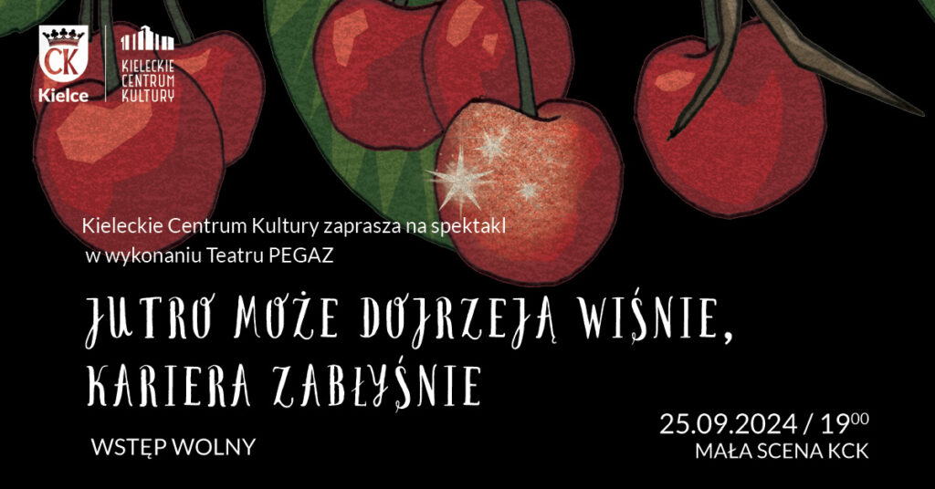 Grafika. Plakat spektaklu Teatru Pegaz "Jutro może zakwitną wiśnie, talent zabłyśnie". Na czarnym tle rysunek owoców wiśni wiszących na drzewie. Poniżej data: 25 września, godz. 17 Mała Scena KCK. Wstęp wolny.