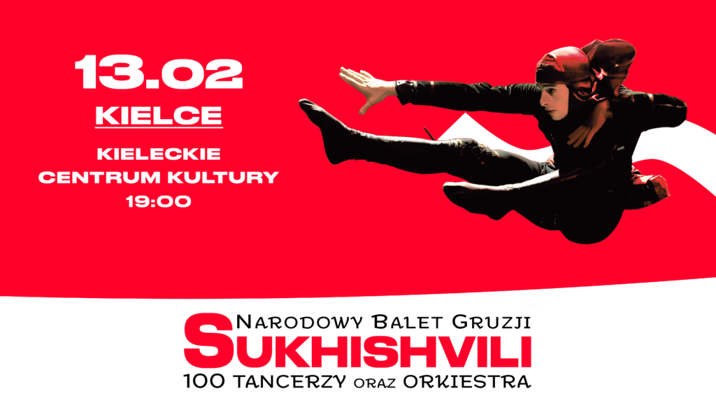 Grafika. Plakat widowiska. Na czerwony tle zdjęcie mężczyzny ubranego na czarno w skoku z nogami wyciągniętymi przed siebie. Poniżej napis: Sukhishvili 100 tancerzy oraz orkiestra. Po lewej stronie: 13 lutego, Kieleckie Centrum Kultury, godz. 19.