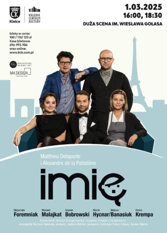 Grafika. Plakat spektaklu "Imię". Na białym tle zdjęcie piątki aktorów. Trójka z nich siedzi na kanapie. To od lewej: Dorota Krempa, Marcin Hycnar i Małgorzata Foremniak. Za kanapą stoi dwóch mężczyzn. To Wojciech Malajkat i Szymon Bobrowski. Pod nimi duży napis: Imię. W górnym prawym rogu data: 1 marca godz. 16 i 18:30. Kieleckie Centrum Kultury Duża Scena im. Wiesława Gołasa. Po lewej stronie ceny biletów: 100, 110 i 120 zł.