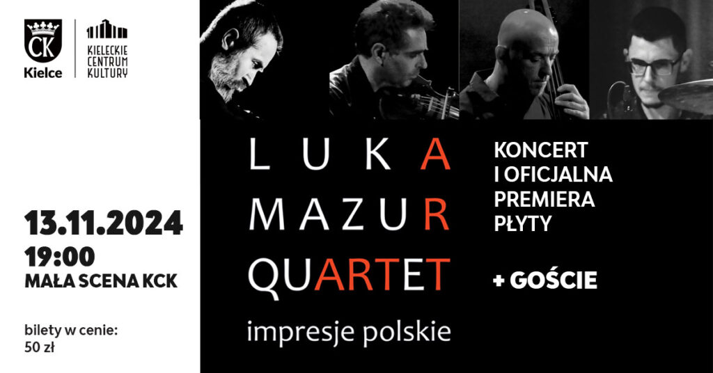 Grafika. Plakat koncertu. Na czarnym tle duże biało-czerwone litery: Luka Mazur Quartet + goście. Nad napisem zdjęcia czwórki mężczyzn grających na instrumentach. Po lewej stronie data: 13 listopada, godz. 19. Mała Scena KCK., bilety w cenie 50 zł.