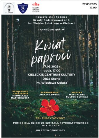 Grafika. Plakat spektaklu. Tłem grafiki jest zdjęcie lasu. Na nim napisy: Kwiat paproci. Powyżej na białym tle data: 27 marca, godz. 17.W dolnej częsci plakatu napis: Cel charytetywny. Pomoc dla dzieci ze Szpitala Psychiatrycznego w Kielcach. Bilety w cenie 20 zł.