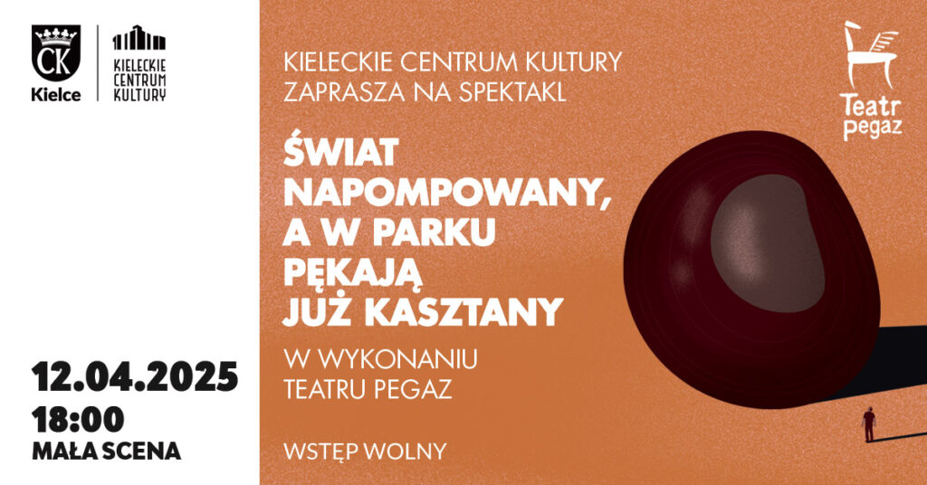 Grafika. Plakat spektaklu teatru Pegaz pod tytułem Świat napompowany, a w parku już pękają kasztany. 12 kwietnia godz. 18 Mała Scena KCK. Wstęp wolny.