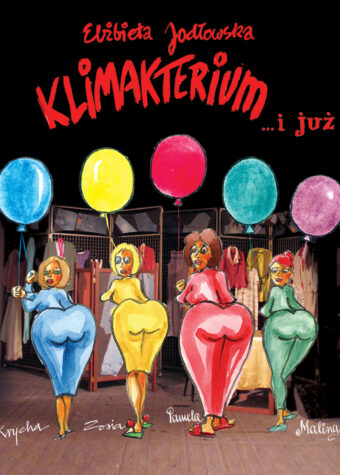 Grafika. Plakat spektaklu Klimakterium. Na ciemnym tle rysunki kobiet trzymających kolorowe balony. Wszystkie stoją tyłem i wypinają wydatne pośladki.