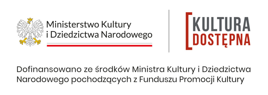 Grafika. Logotypy programu Kultura Dostępna: logo Ministerstwa Kultury i Dziedzictwa Narodowego, po prawej logo Kultura Dostępna. Poniżej napis: Dofinansowano ze środków Ministra Kultury i Dziedzictwa Narodowego pochodzących z Fundusz Promocji Kultury. 

