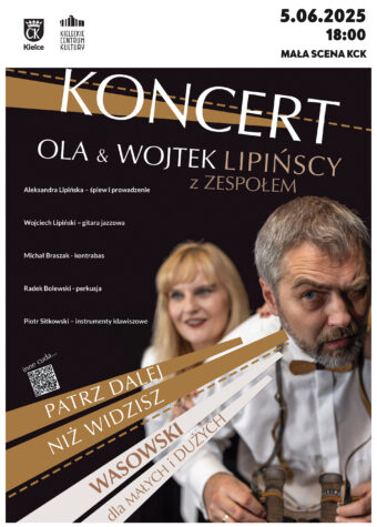 Grafika. Plakat koncertu. Na czarnym tle zdjęcie mężczyzny przymykającego jedno oko i uśmiechniętej blondynki. Nad nimi napis: Koncert Ola i Wojtek Lipińscy. Poniżej napis: Patrz dalej niż widzisz. Wasowski dla małych i dużych. W prawym górnym rogu data: 5 czerwca godz. 18. Mała Scena KCK.