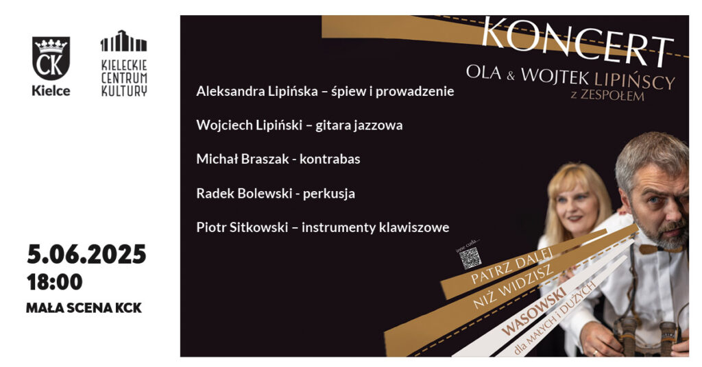 Grafika. Plakat koncertu. Na czarnym tle zdjęcie mężczyzny przymykającego jedno oko i uśmiechniętej blondynki. Po nimi napis: Koncert Ola i Wojtek Lipińscy. Poniżej napis: Patrz dalej niż widzisz. Wasowski dla małych i dużych. Po lewej stronie data: 5 czerwca godz. 18. Mała Scena KCK.